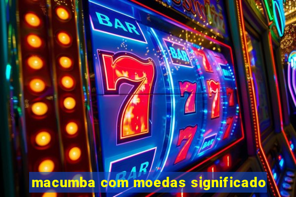 macumba com moedas significado