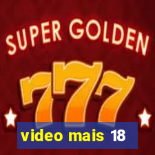 video mais 18