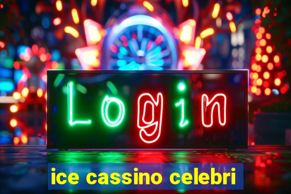 ice cassino celebri