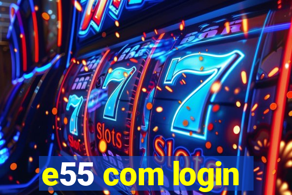 e55 com login