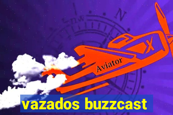 vazados buzzcast