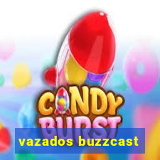 vazados buzzcast