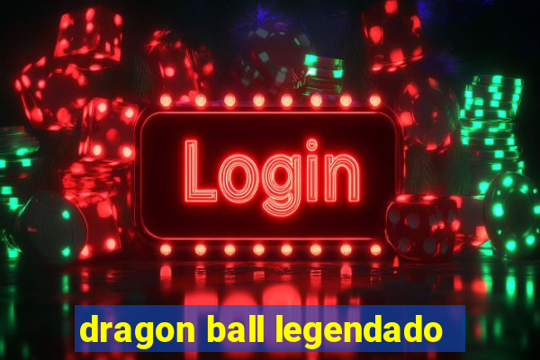 dragon ball legendado