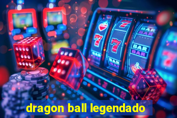 dragon ball legendado