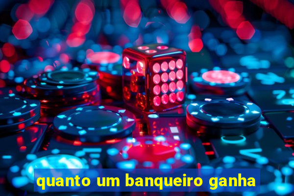 quanto um banqueiro ganha