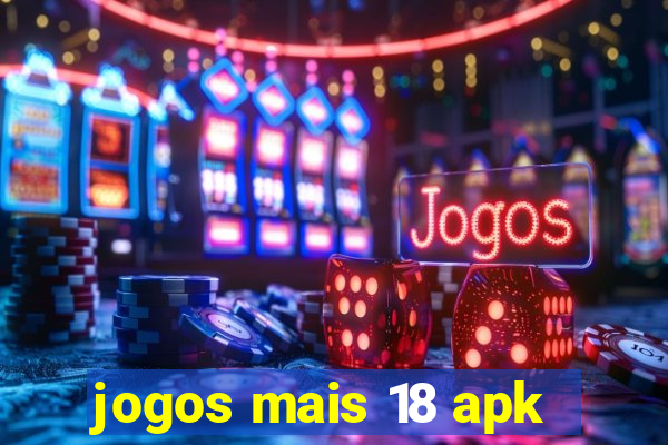 jogos mais 18 apk