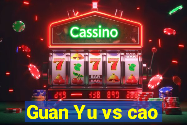 Guan Yu vs cao