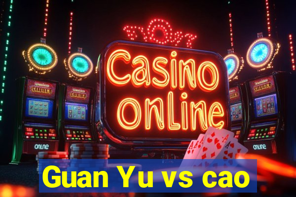 Guan Yu vs cao