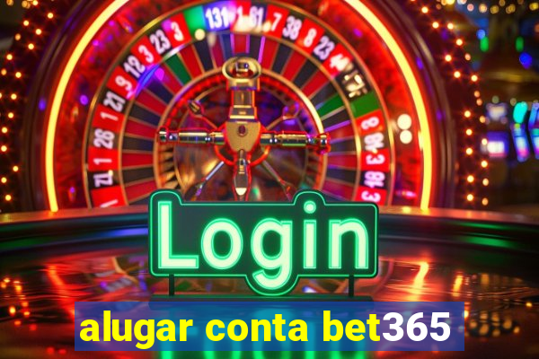 alugar conta bet365