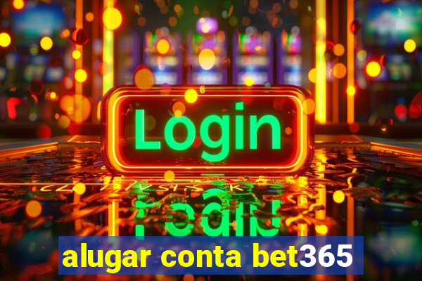 alugar conta bet365