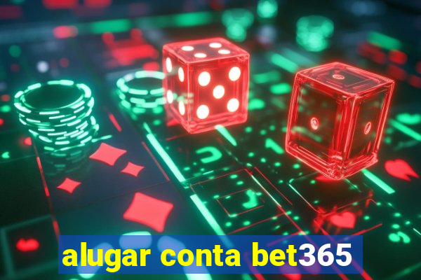 alugar conta bet365