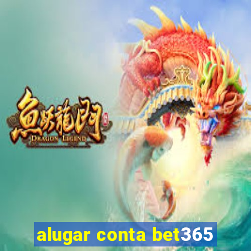 alugar conta bet365