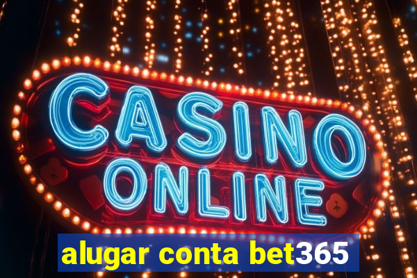 alugar conta bet365