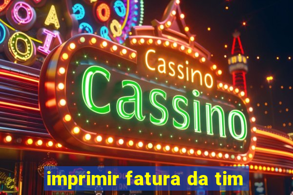 imprimir fatura da tim