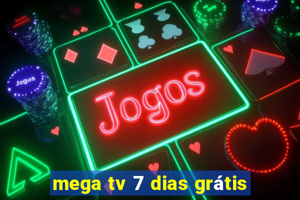 mega tv 7 dias grátis