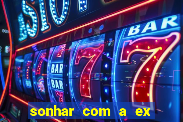 sonhar com a ex do meu marido jogo do bicho