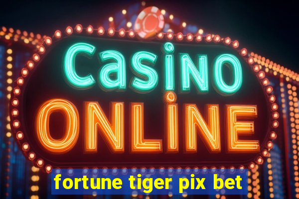 fortune tiger pix bet