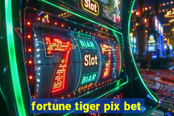 fortune tiger pix bet