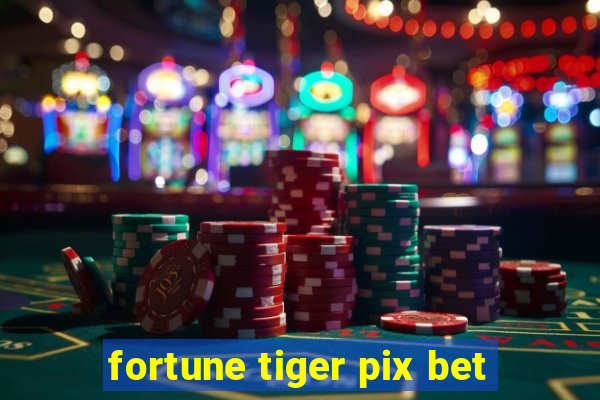 fortune tiger pix bet