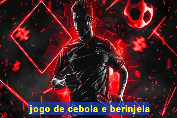 jogo de cebola e berinjela