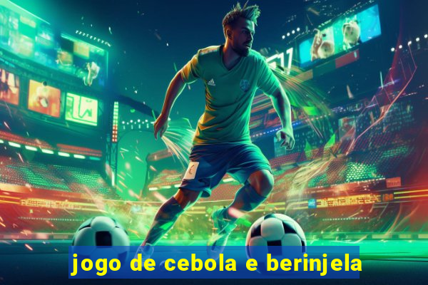 jogo de cebola e berinjela