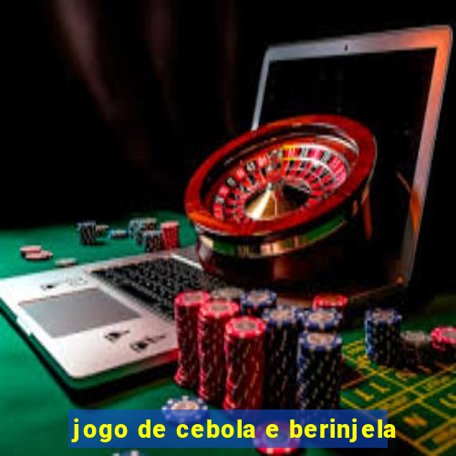 jogo de cebola e berinjela