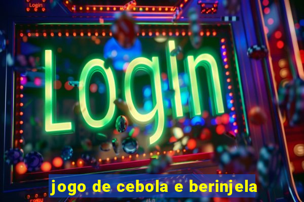 jogo de cebola e berinjela