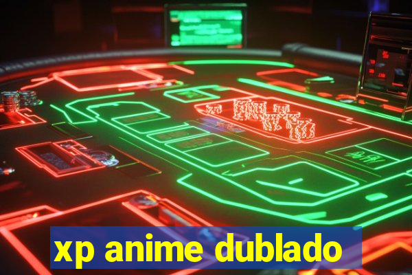 xp anime dublado