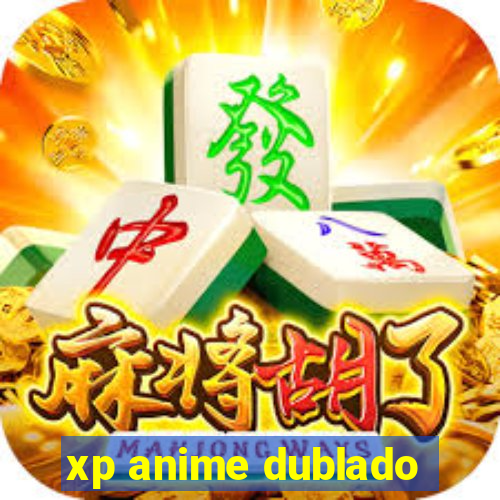 xp anime dublado