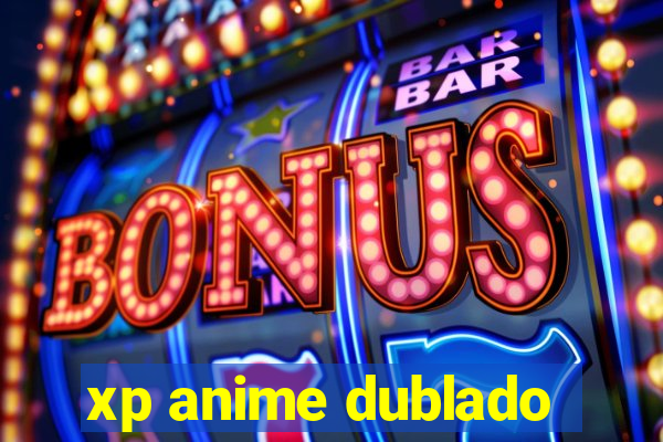 xp anime dublado