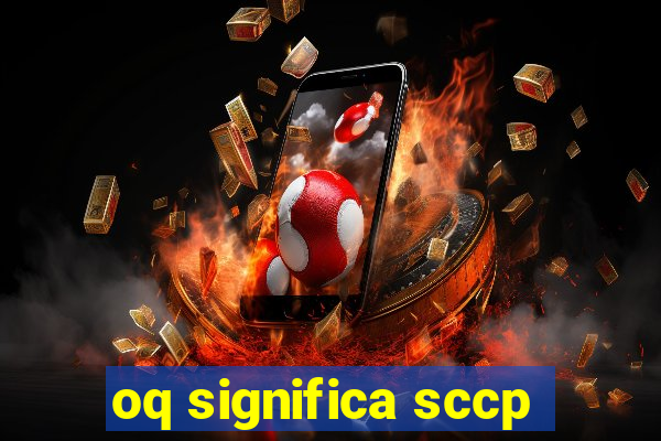 oq significa sccp