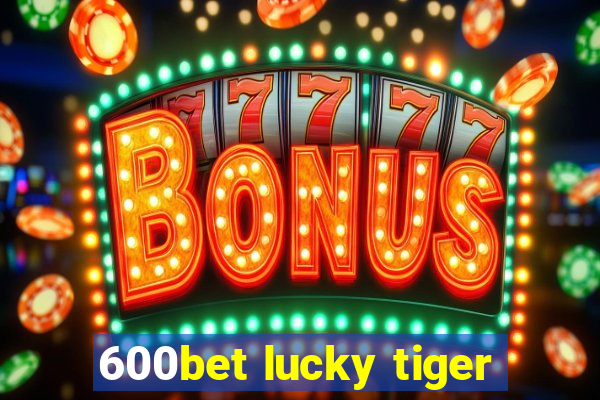 600bet lucky tiger