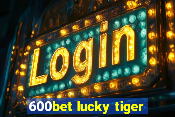 600bet lucky tiger