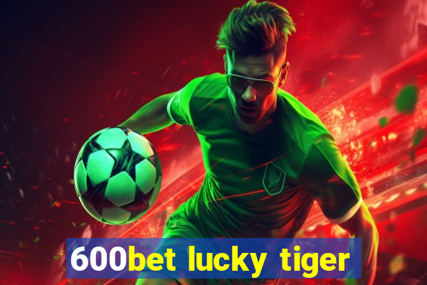 600bet lucky tiger