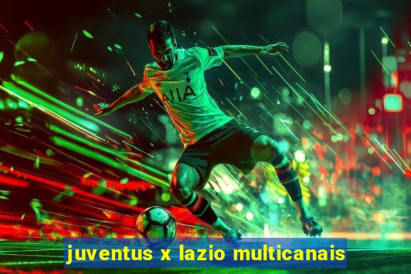 juventus x lazio multicanais