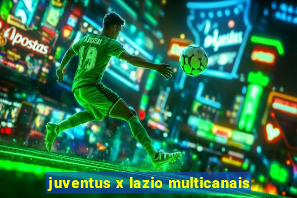 juventus x lazio multicanais