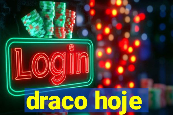 draco hoje