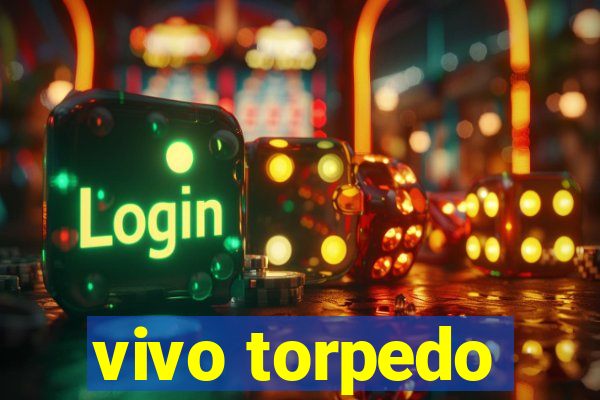 vivo torpedo