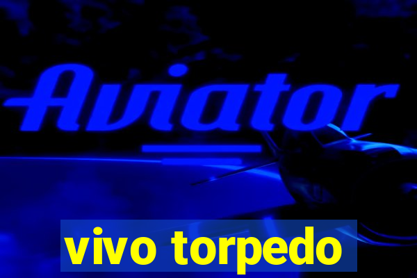 vivo torpedo