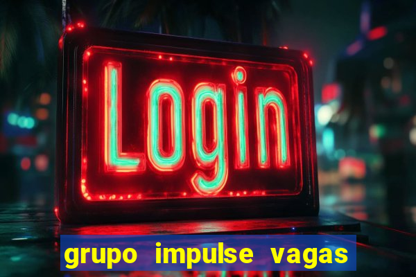 grupo impulse vagas home office