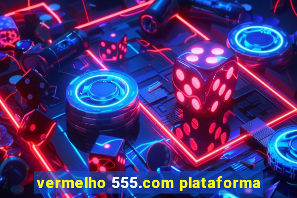 vermelho 555.com plataforma