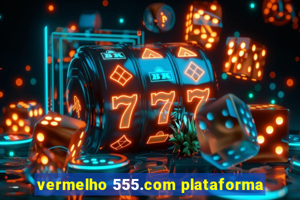 vermelho 555.com plataforma