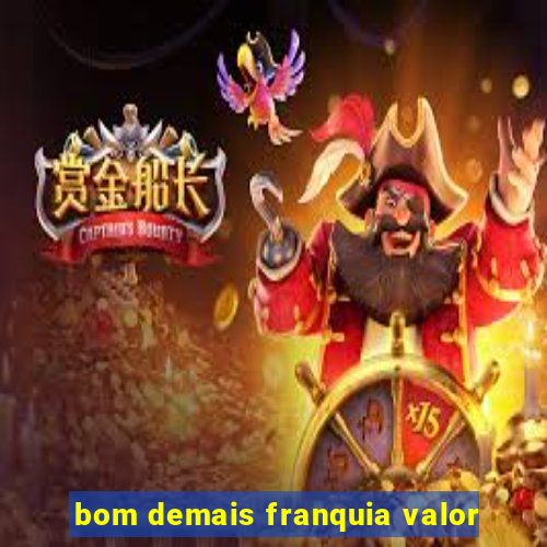 bom demais franquia valor