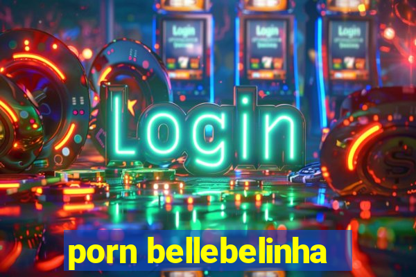 porn bellebelinha