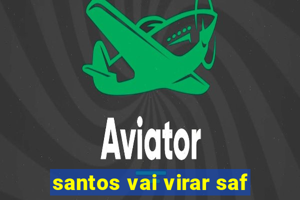 santos vai virar saf