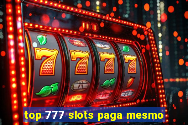 top 777 slots paga mesmo