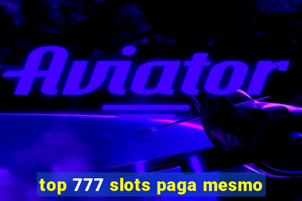 top 777 slots paga mesmo