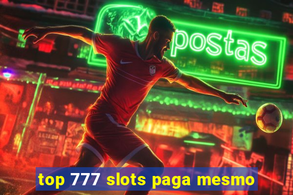 top 777 slots paga mesmo