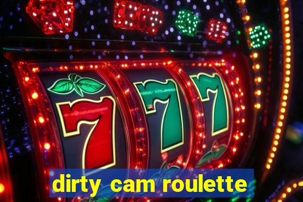 dirty cam roulette