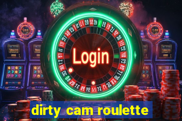 dirty cam roulette